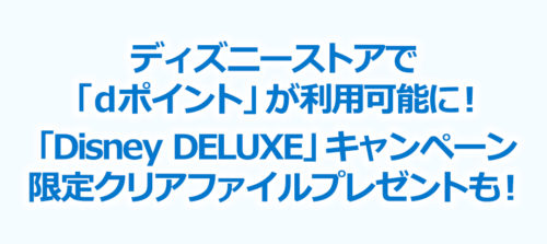 Disney Deluxe デビューキャンペーンで限定クリアファイルが貰える ディズニーストアで Dポイント が利用可能に ポイント マイルの逸般人