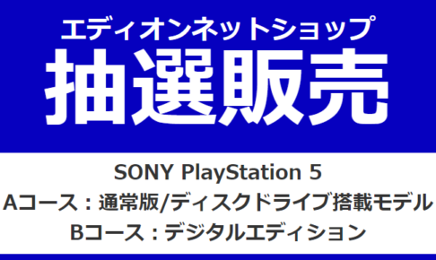 エディオンネットショップ 抽選販売 SONY PlayStation 5 Aコース：通常版/ディスクドライブ搭載モデル Bコース：デジタルエディション